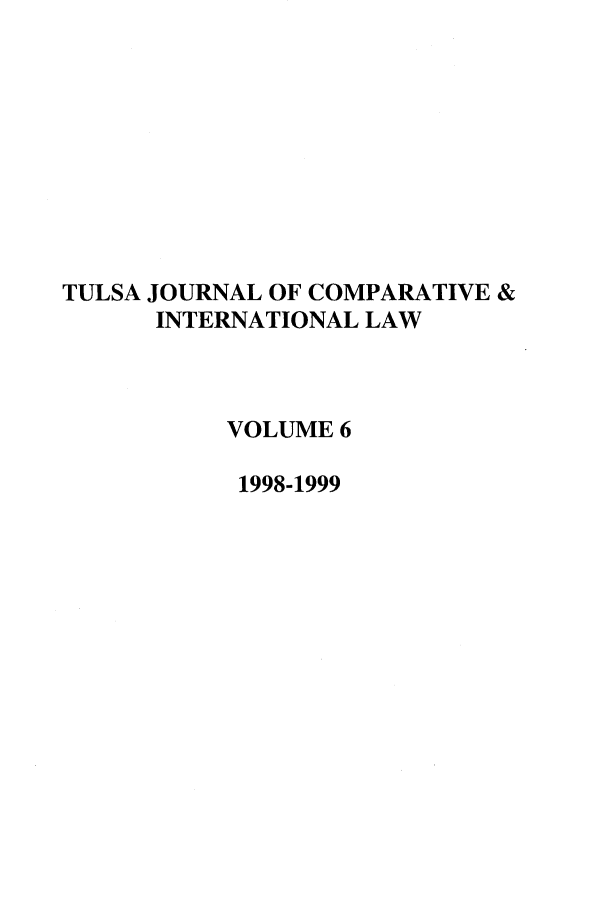 handle is hein.journals/tulcint6 and id is 1 raw text is: TULSA JOURNAL OF COMPARATIVE &
INTERNATIONAL LAW
VOLUME 6
1998-1999


