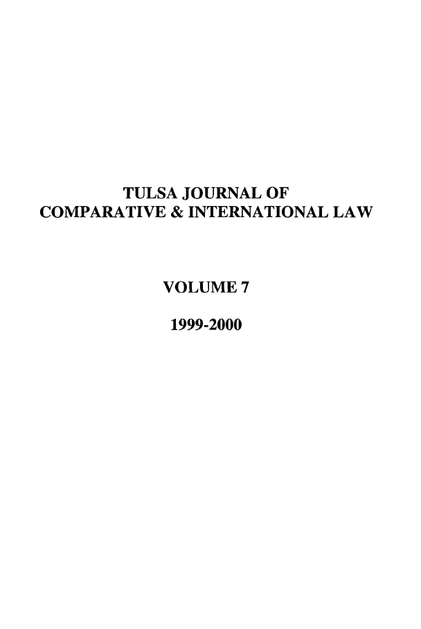 handle is hein.journals/tulcint7 and id is 1 raw text is: TULSA JOURNAL OF
COMPARATIVE & INTERNATIONAL LAW
VOLUME 7
1999-2000


