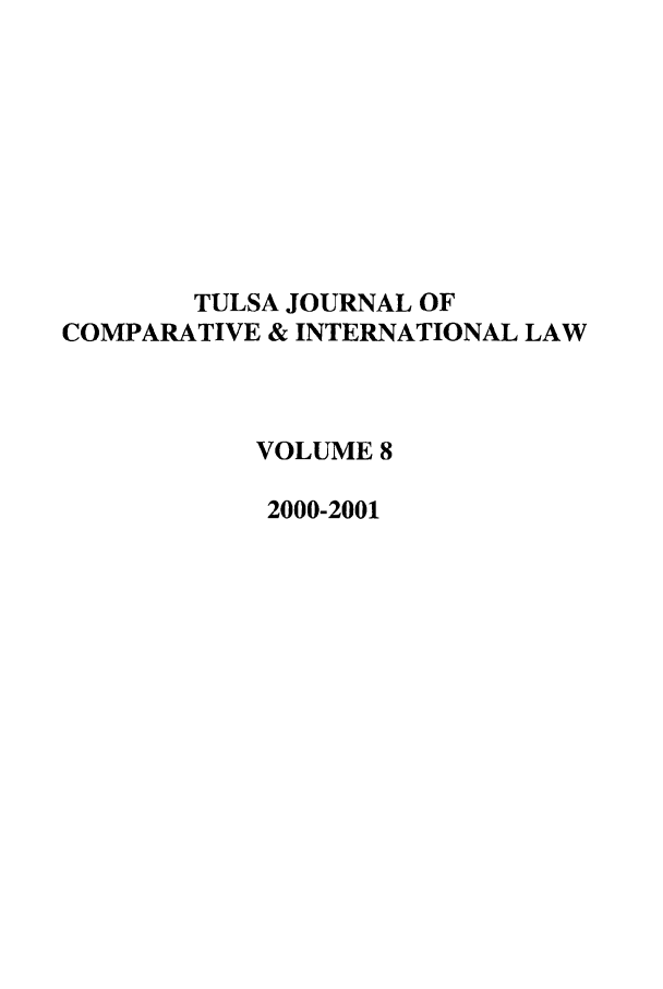 handle is hein.journals/tulcint8 and id is 1 raw text is: TULSA JOURNAL OF
COMPARATIVE & INTERNATIONAL LAW
VOLUME 8
2000-2001


