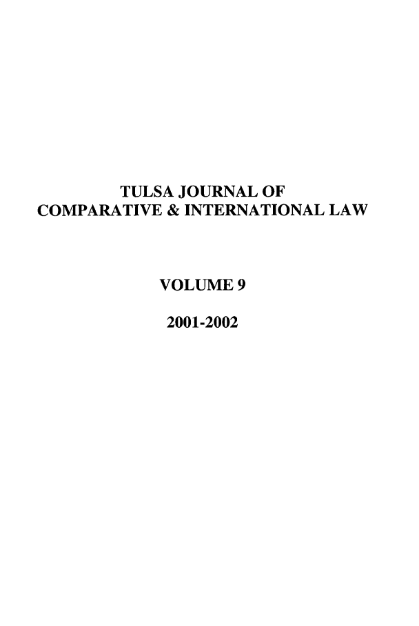 handle is hein.journals/tulcint9 and id is 1 raw text is: TULSA JOURNAL OF
COMPARATIVE & INTERNATIONAL LAW
VOLUME 9
2001-2002


