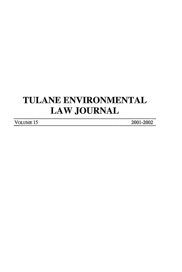 handle is hein.journals/tulev15 and id is 1 raw text is: TULANE ENVIRONMENTAL
LAW JOURNAL
VOLUME 15         2001-2002


