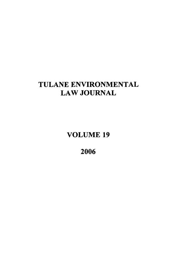 handle is hein.journals/tulev19 and id is 1 raw text is: TULANE ENVIRONMENTAL
LAW JOURNAL
VOLUME 19
2006


