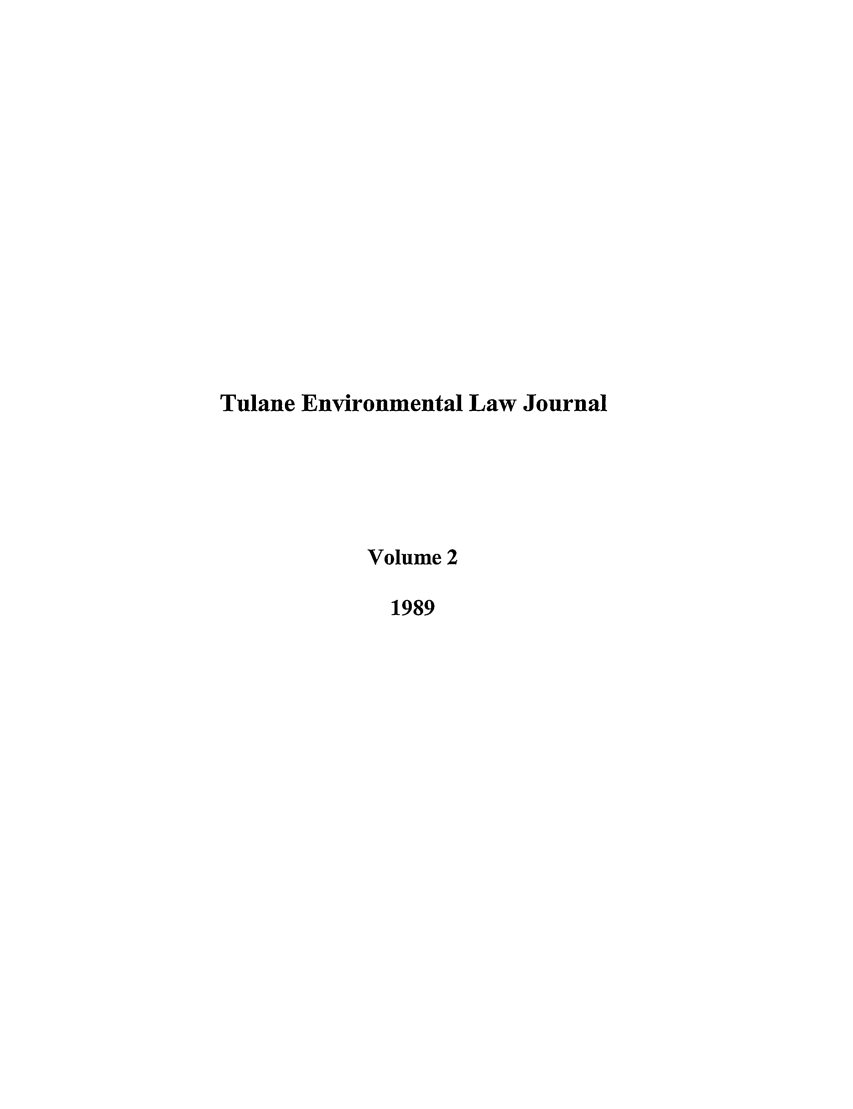 handle is hein.journals/tulev2 and id is 1 raw text is: Tulane Environmental Law Journal
Volume 2
1989


