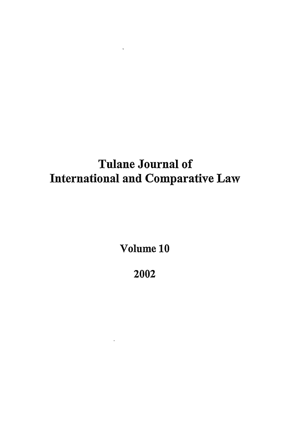 handle is hein.journals/tulicl10 and id is 1 raw text is: Tulane Journal of
International and Comparative Law
Volume 10
2002


