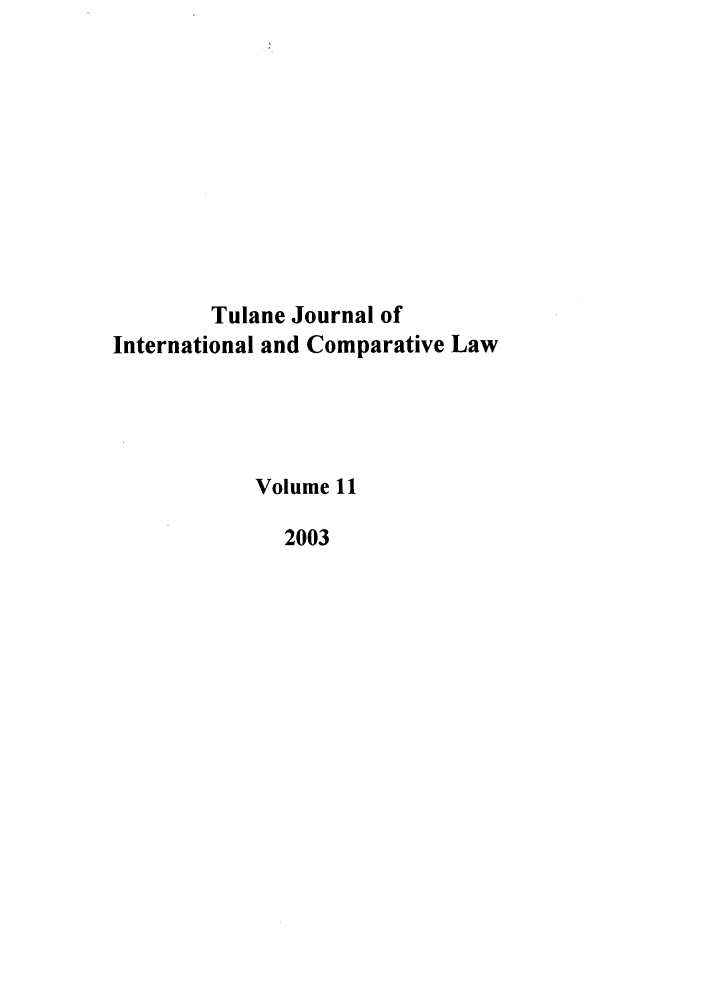 handle is hein.journals/tulicl11 and id is 1 raw text is: Tulane Journal of
International and Comparative Law
Volume 11
2003


