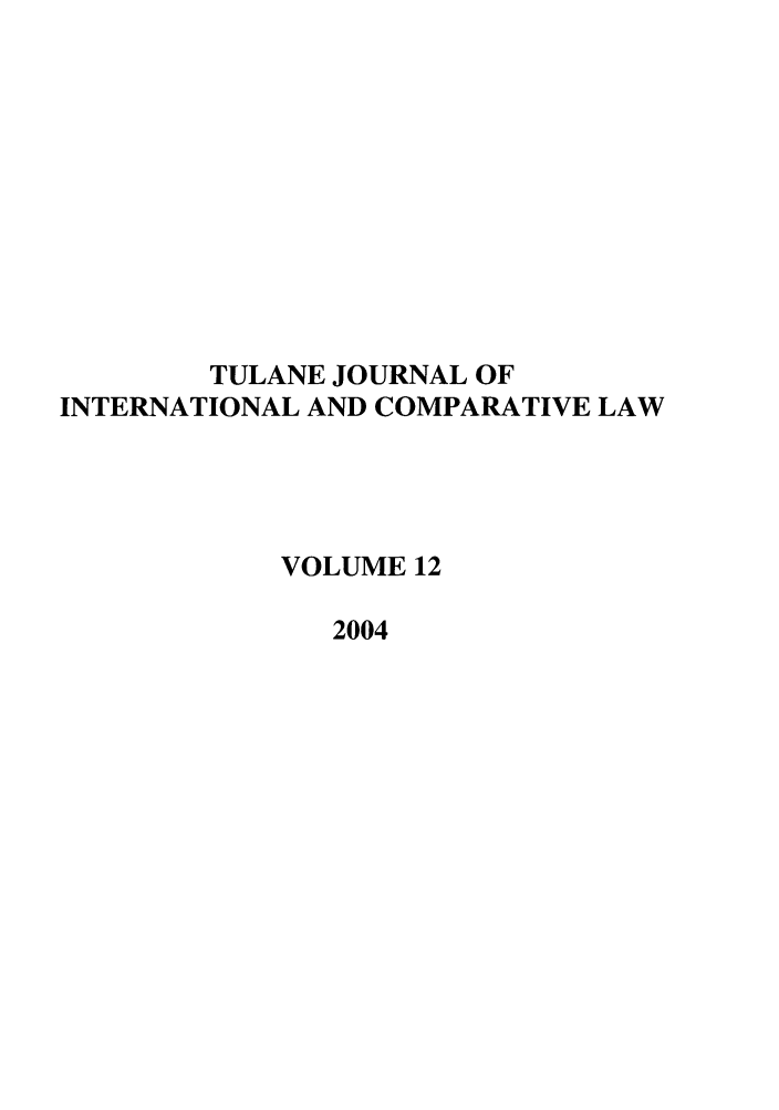 handle is hein.journals/tulicl12 and id is 1 raw text is: TULANE JOURNAL OF
INTERNATIONAL AND COMPARATIVE LAW
VOLUME 12
2004



