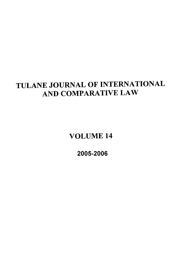 handle is hein.journals/tulicl14 and id is 1 raw text is: TULANE JOURNAL OF INTERNATIONAL
AND COMPARATIVE LAW
VOLUME 14
2005-2006


