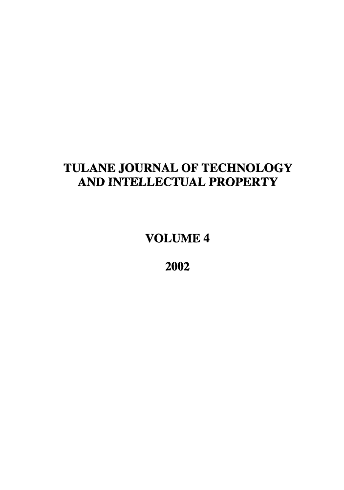 handle is hein.journals/tuljtip4 and id is 1 raw text is: TULANE JOURNAL OF TECHNOLOGY
AND INTELLECTUAL PROPERTY
VOLUME 4
2002



