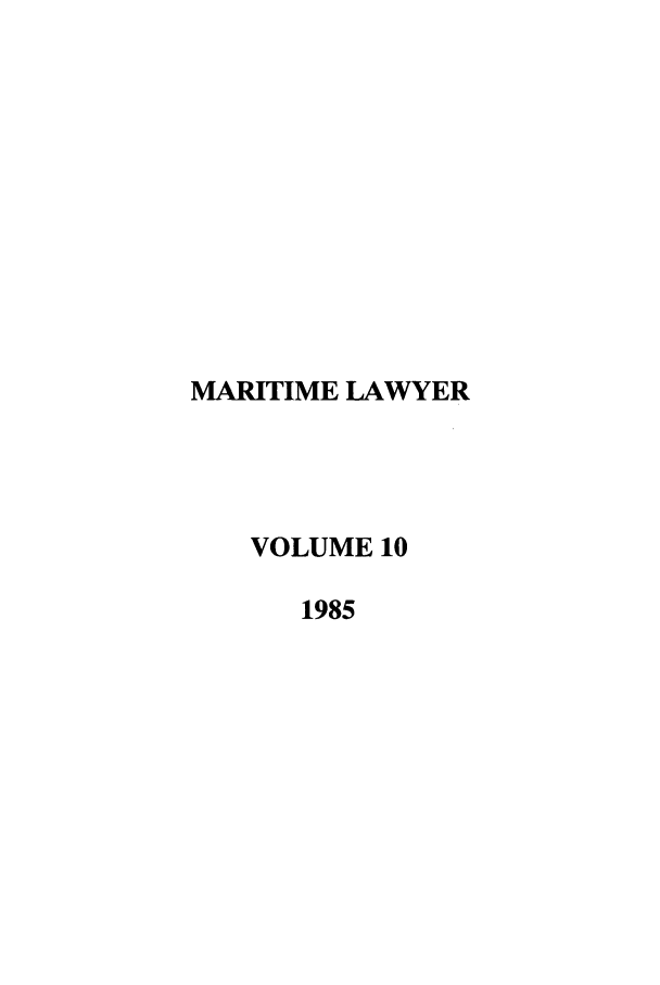 handle is hein.journals/tulmar10 and id is 1 raw text is: MARITIME LAWYER
VOLUME 10
1985


