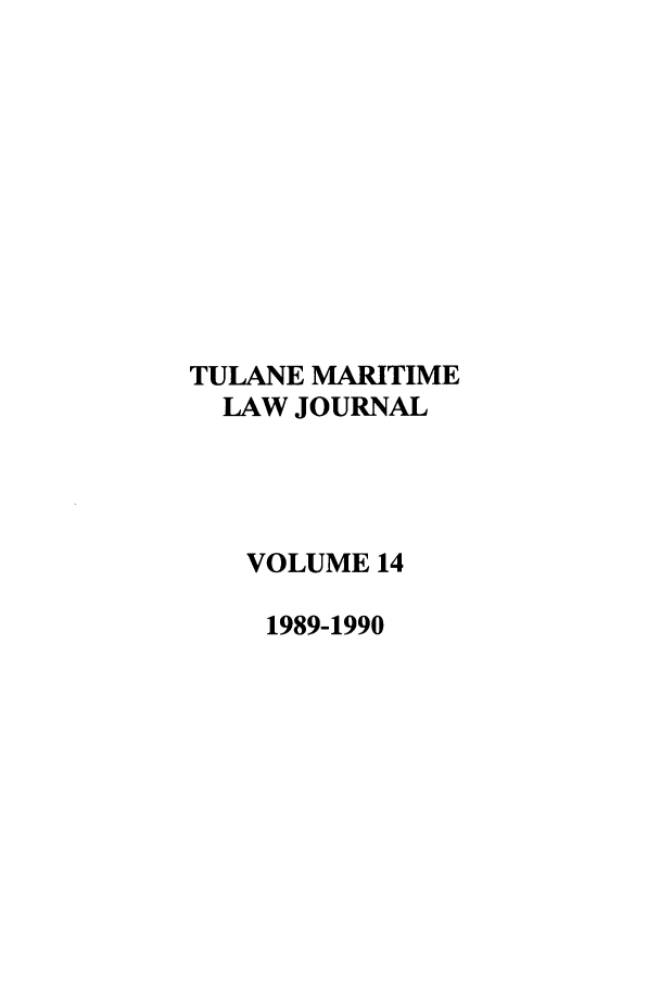 handle is hein.journals/tulmar14 and id is 1 raw text is: TULANE MARITIME
LAW JOURNAL
VOLUME 14
1989-1990


