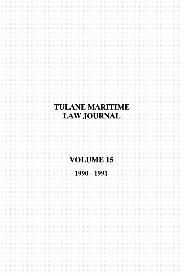 handle is hein.journals/tulmar15 and id is 1 raw text is: TULANE MARITIME
LAW JOURNAL
VOLUME15
1990- 1991


