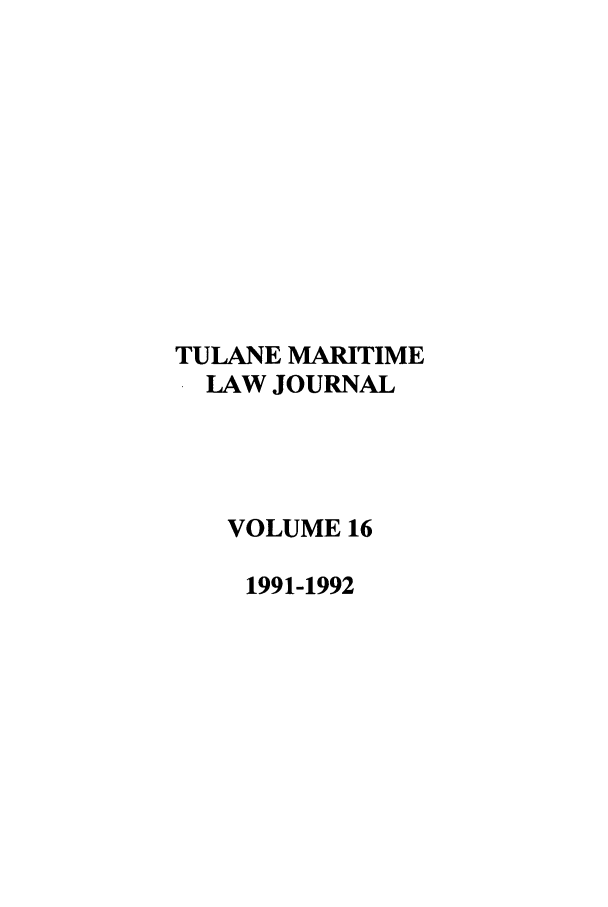 handle is hein.journals/tulmar16 and id is 1 raw text is: TULANE MARITIME
LAW JOURNAL
VOLUME 16
1991-1992


