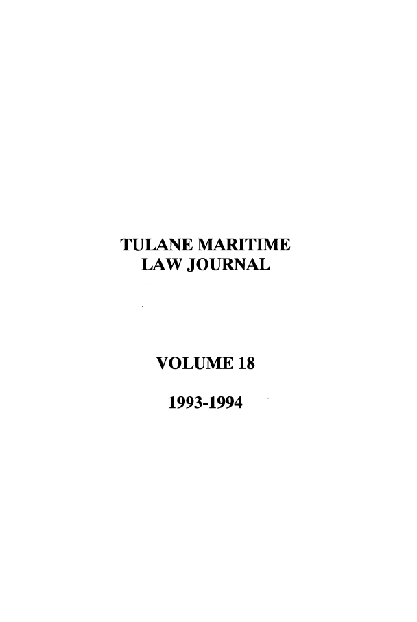 handle is hein.journals/tulmar18 and id is 1 raw text is: TULANE MARITIME
LAW JOURNAL
VOLUME 18
1993-1994


