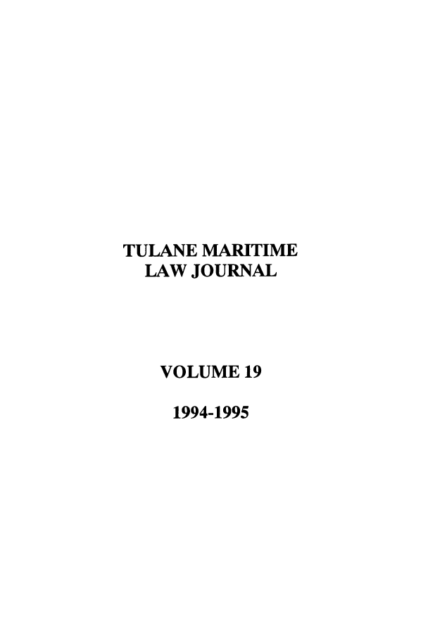 handle is hein.journals/tulmar19 and id is 1 raw text is: TULANE MARITIME
LAW JOURNAL
VOLUME 19
1994-1995


