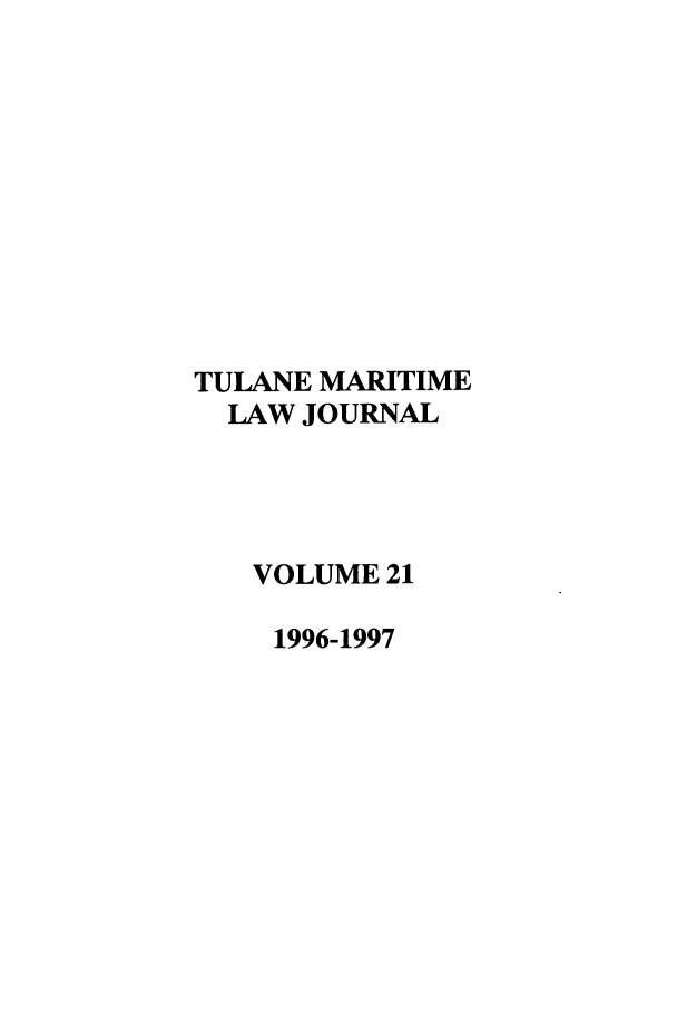handle is hein.journals/tulmar21 and id is 1 raw text is: TULANE MARITIME
LAW JOURNAL
VOLUME 21
1996-1997



