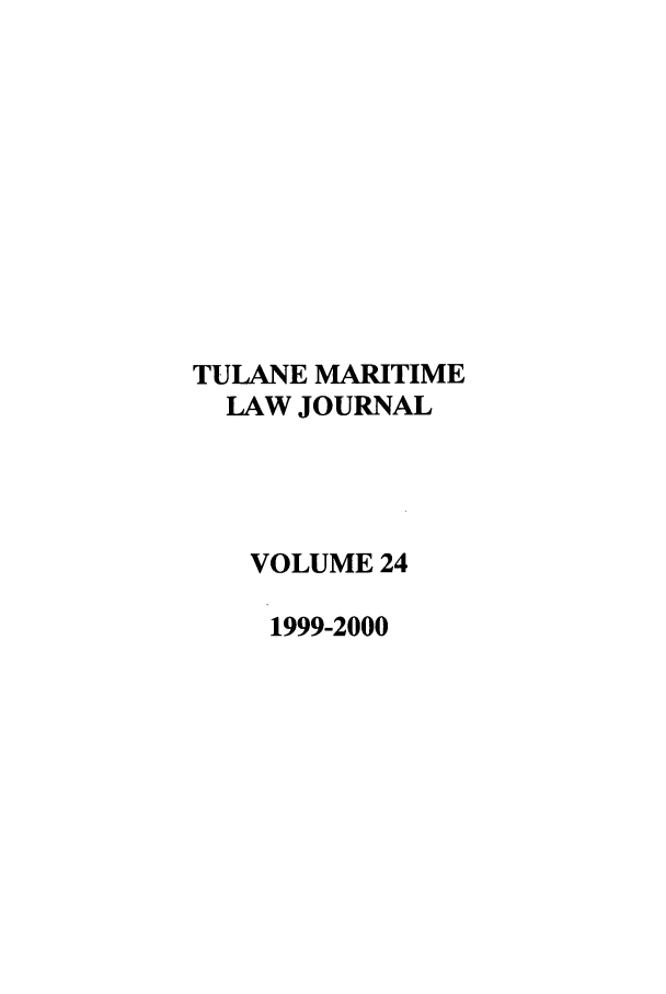 handle is hein.journals/tulmar24 and id is 1 raw text is: TULANE MARITIME
LAW JOURNAL
VOLUME 24
1999-2000


