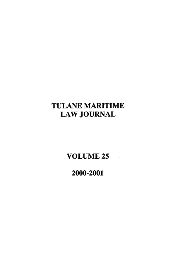 handle is hein.journals/tulmar25 and id is 1 raw text is: TULANE MARITIME
LAW JOURNAL
VOLUME 25
2000-2001


