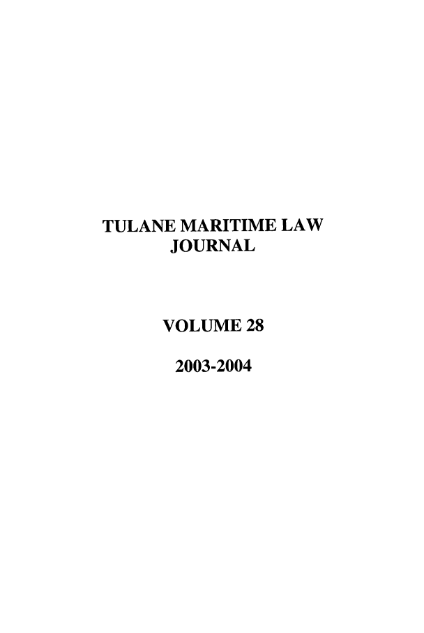 handle is hein.journals/tulmar28 and id is 1 raw text is: TULANE MARITIME LAW
JOURNAL
VOLUME 28
2003-2004


