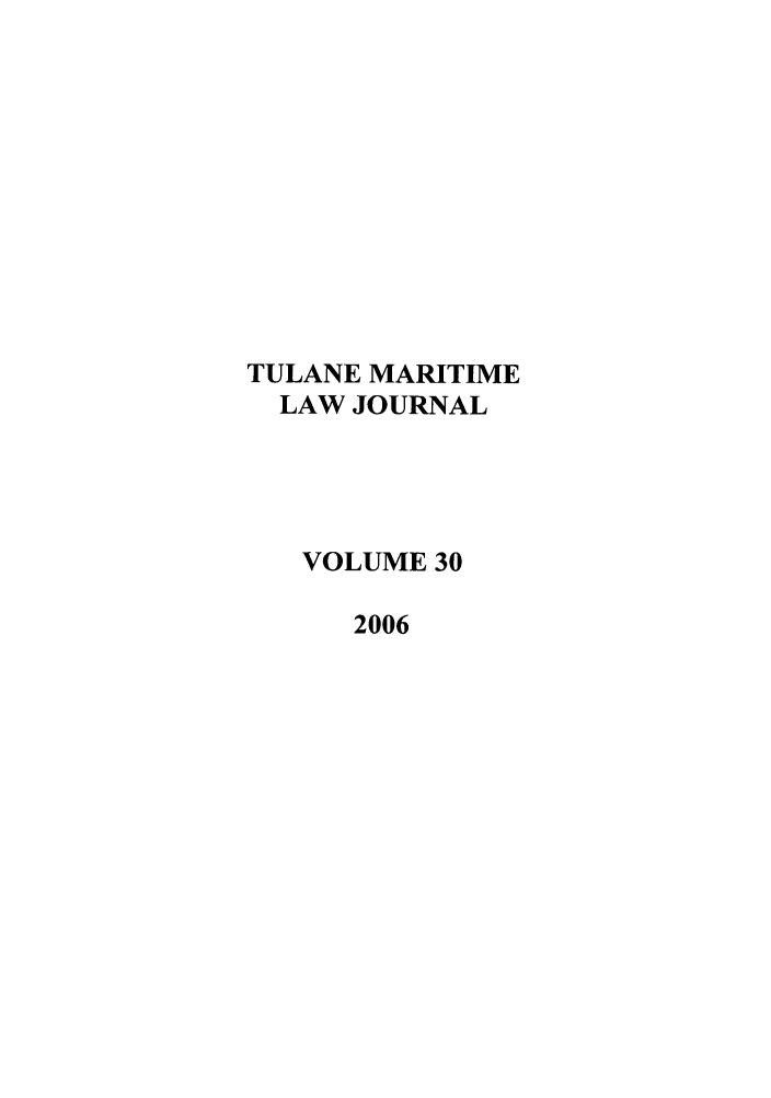 handle is hein.journals/tulmar30 and id is 1 raw text is: TULANE MARITIME
LAW JOURNAL
VOLUME 30
2006


