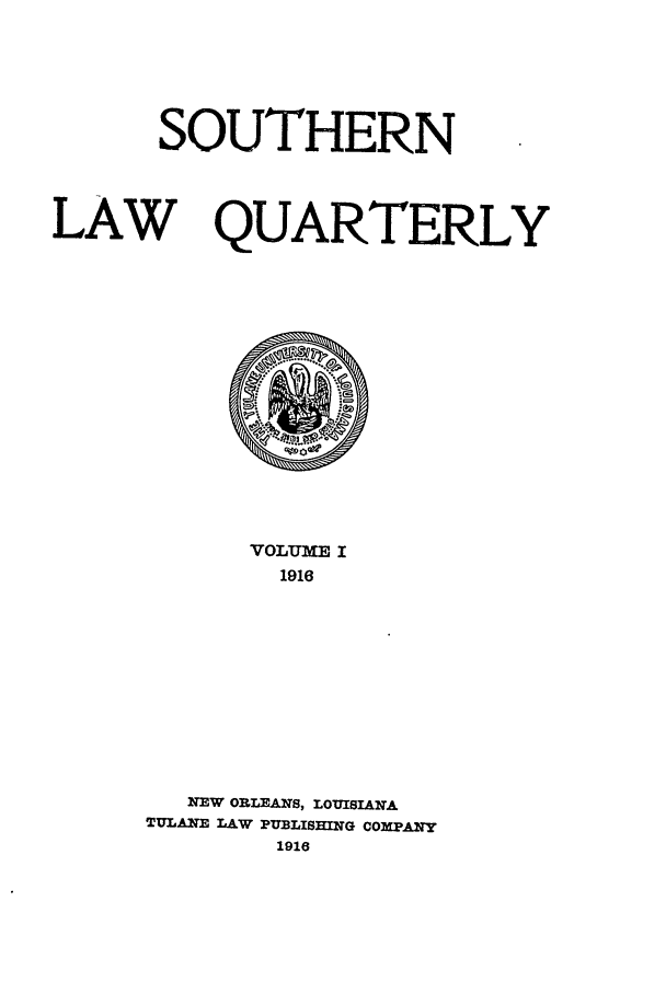 handle is hein.journals/tulr1 and id is 1 raw text is: SOUTHERN

LAW

QUARTERLY

VOLUME I
1916
NEW ORLEANS, LOUISIANA
TULANE LAW PUBLISHING COMPANY
1916


