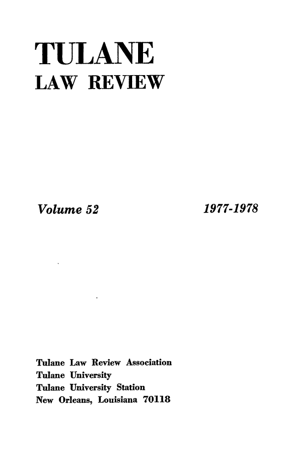 handle is hein.journals/tulr52 and id is 1 raw text is: TULANE
LAW REVIEW

Volume 52
Tulane Law Review Association
Tulane University
Tulane University Station
New Orleans, Louisiana 70118

1977-1978


