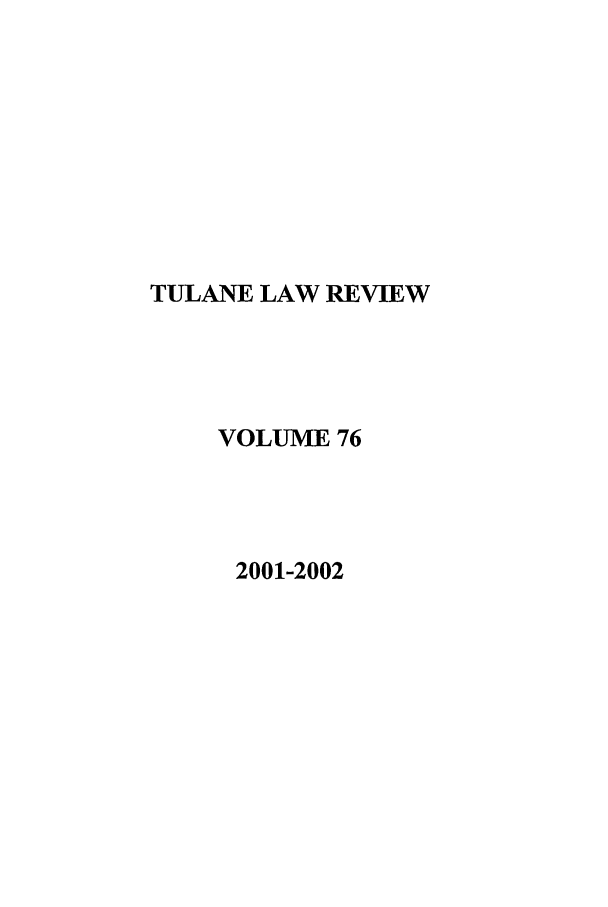 handle is hein.journals/tulr76 and id is 1 raw text is: TULANE LAW REVIEW
VOLUME 76
2001-2002


