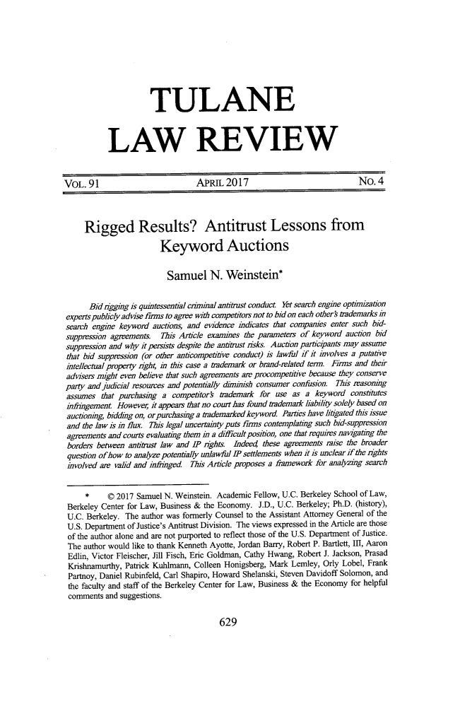 handle is hein.journals/tulr91 and id is 685 raw text is: 









           TULANE



LAW REVIEW


VOL.  91                         APRIL   2017                              No.  4




     Rigged Results? Antitrust Lessons from

                        Keyword Auctions


                          Samuel N. Weinstein*


      Bid  iggig is quintessential cimnal antitaut conduct Yet search engine optimization
expertspublicly advise fims to agree with competitors not to bid on each others trademarks M
search engine keyword auctions, and evidence hidicates that companies enter such bid-
suppression agreements.  his Article examines the paameters of keyword auction bid
suppression and why it persiss despite the antitrust nsks. Auction participants may assume
that bid suppression (or other anticompetitive conduct) is lawful if it involves a putative
mtellectual property nght; in this case a trademark or brand-related term. Fims and their
advisers night even believe that such agreements arc procompetitive because they conserve
party and judicial resources and potentially diminish consumer confusion. This reasoning
assumes  that pubasing   a competitork trademark for  use as a keyword   constitutes
infringement Howeve,  it appears that no court has found trademark liability solely based on
auctioning, bidding on, or purchasing a trademarked keyword Parties have litigated this issue
and  the law is in flux. This legal uncertainty puts firms contemplating such bid-suppression
agreements and courts evaluating them in a dificult position, one that requires navigating the
borders between antitrust law and LP nghts. Indeed these agreements raise the broader
question of how to analyze potentially unkawful P settlements when it is unclear if the ights
involved are valid and infringed This Article proposes a framework for analyzing search


     * 0 2017 Samuel N. Weinstein. Academic Fellow, U.C. Berkeley   School of Law,
 Berkeley Center for Law, Business & the Economy. J.D., U.C. Berkeley; Ph.D. (history),
 U.C. Berkeley. The author was formerly Counsel to the Assistant Attorney General of the
 U.S. Department of Justice's Antitrust Division. The views expressed in the Article are those
 of the author alone and are not purported to reflect those of the U.S. Department of Justice.
 The author would like to thank Kenneth Ayotte, Jordan Barry, Robert P. Bartlett, In, Aaron
 Edlin, Victor Fleischer, Jill Fisch, Eric Goldman, Cathy Hwang, Robert J. Jackson, Prasad
 Krishnamurthy, Patrick Kuhlmann, Colleen Honigsberg, Mark Lemley, Orly Lobel, Frank
 Partnoy, Daniel Rubinfeld, Carl Shapiro, Howard Shelanski, Steven Davidoff Solomon, and
 the faculty and staff of the Berkeley Center for Law, Business & the Economy for helpful
 comments  and suggestions.


629


