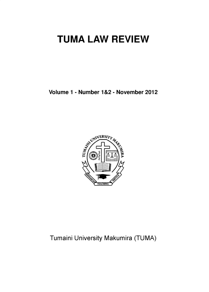 handle is hein.journals/tuma1 and id is 1 raw text is: TUMA LAW REVIEW

Volume 1 - Number 1&2 - November 2012
TEA1u-ING

Tumaini University Makumira (TUMA)


