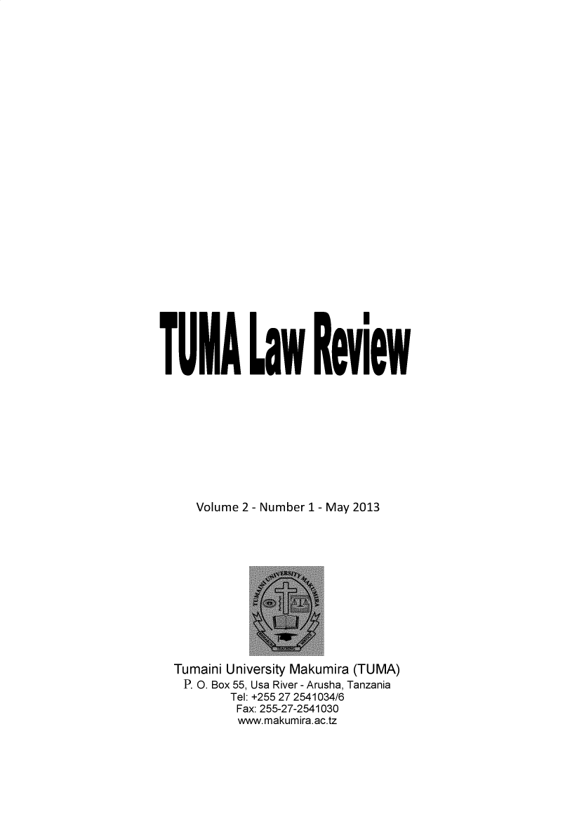 handle is hein.journals/tuma2 and id is 1 raw text is: TUMA aw Review
Volume 2 - Number 1 - May 2013

Tumaini University Makumira (TUMA)
P. O. Box 55, Usa River - Arusha, Tanzania
Tel: +255 27 2541034/6
Fax: 255-27-2541030
www.makumira.ac.tz


