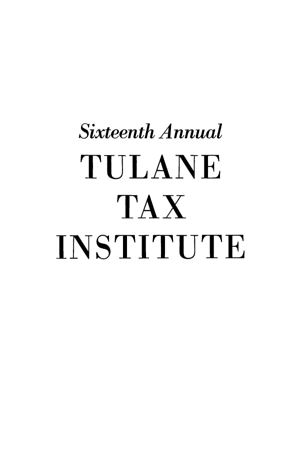 handle is hein.journals/tutain16 and id is 1 raw text is: Sixteenth Annual
TULANE
TAX
INSTITUTE


