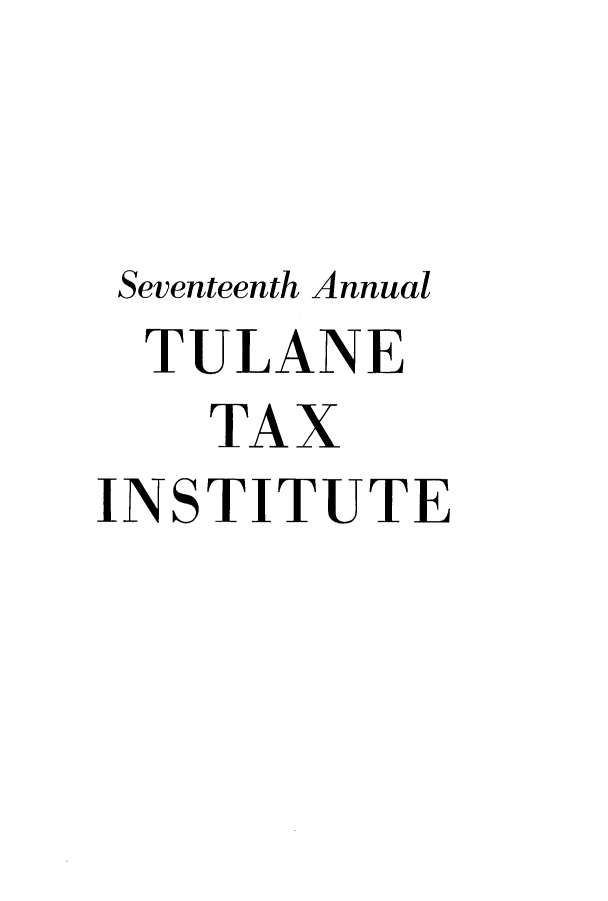 handle is hein.journals/tutain17 and id is 1 raw text is: Seventeenth Annual
TULANE
TAX
INSTITUTE


