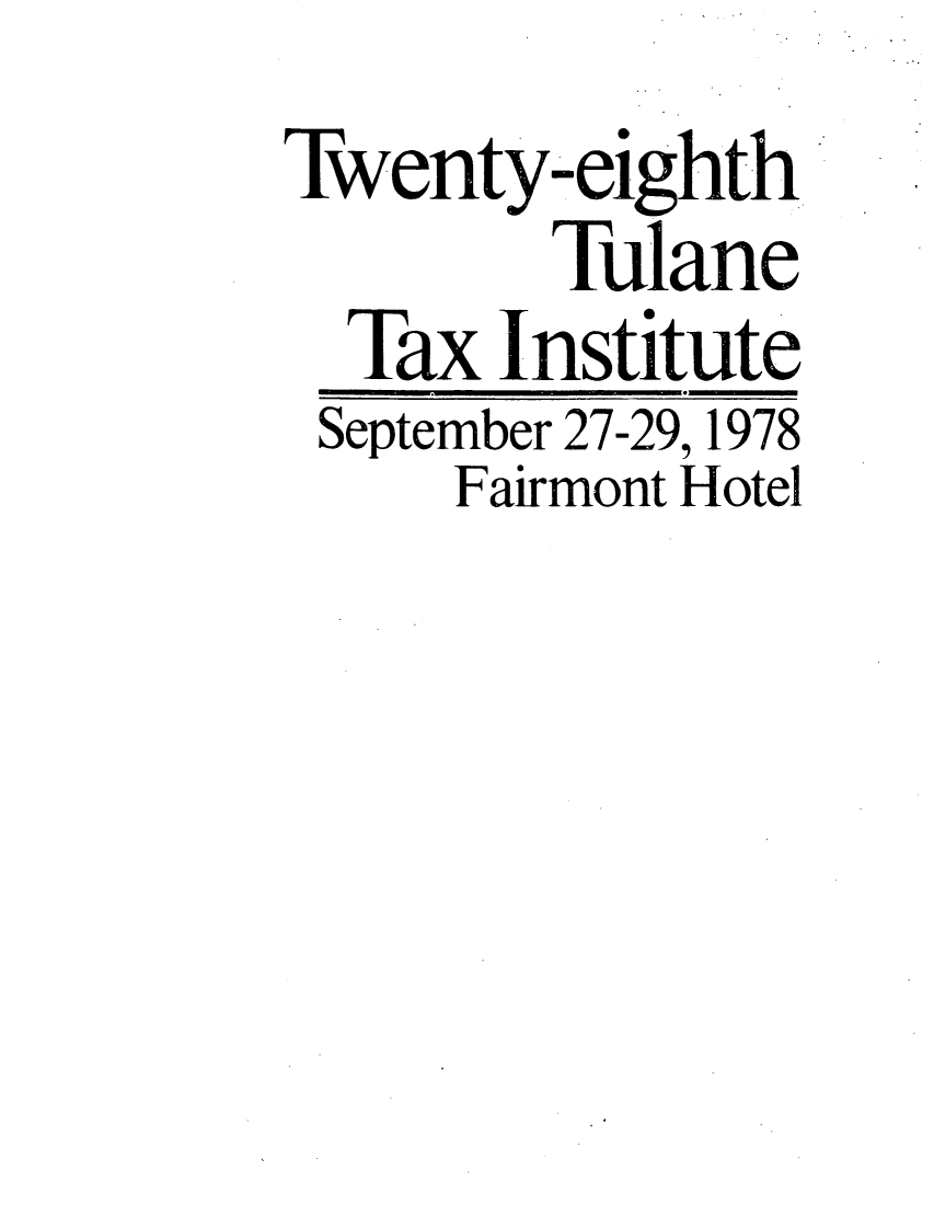 handle is hein.journals/tutain28 and id is 1 raw text is: Twenty-eighth
Tulane
Tax Institute
September 27-29, 1978
Fairmont Hotel


