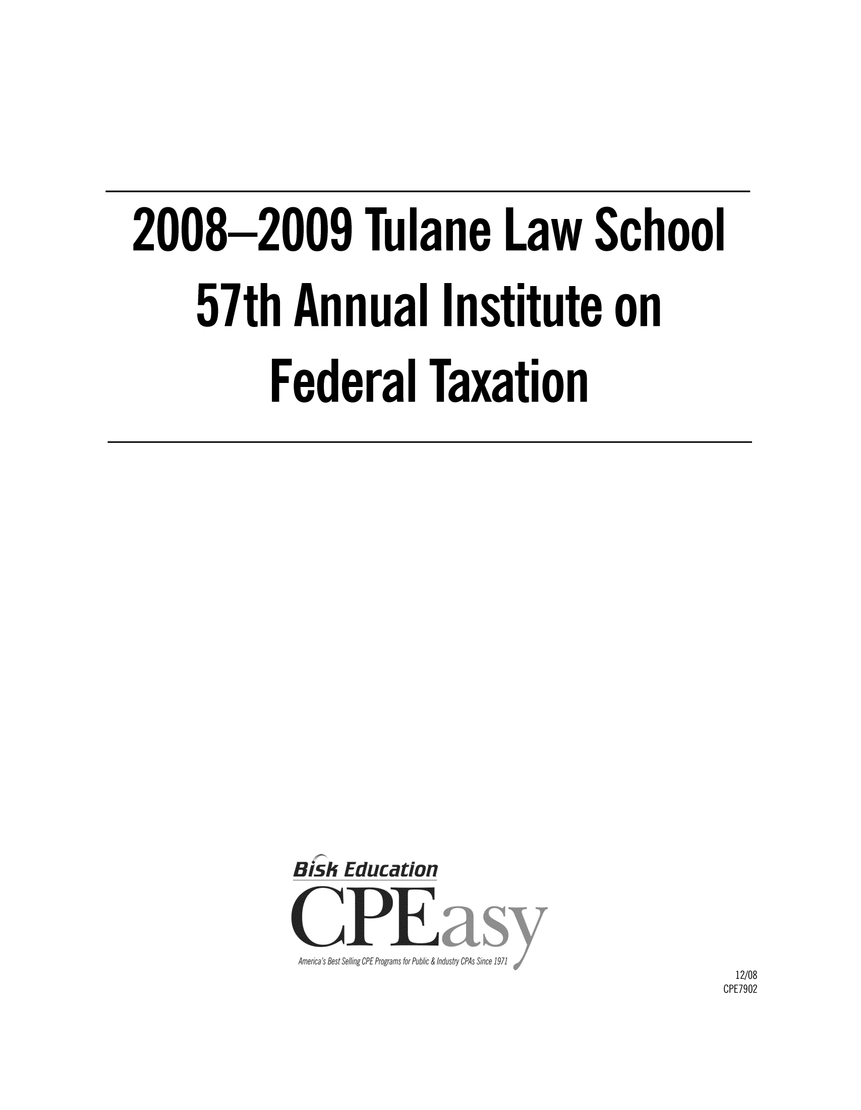 handle is hein.journals/tutain57 and id is 1 raw text is: 2008-2009 Tulane Law School
57th Annual Institute on
Federal Taxation
isEdcti

12/08
CPE7902


