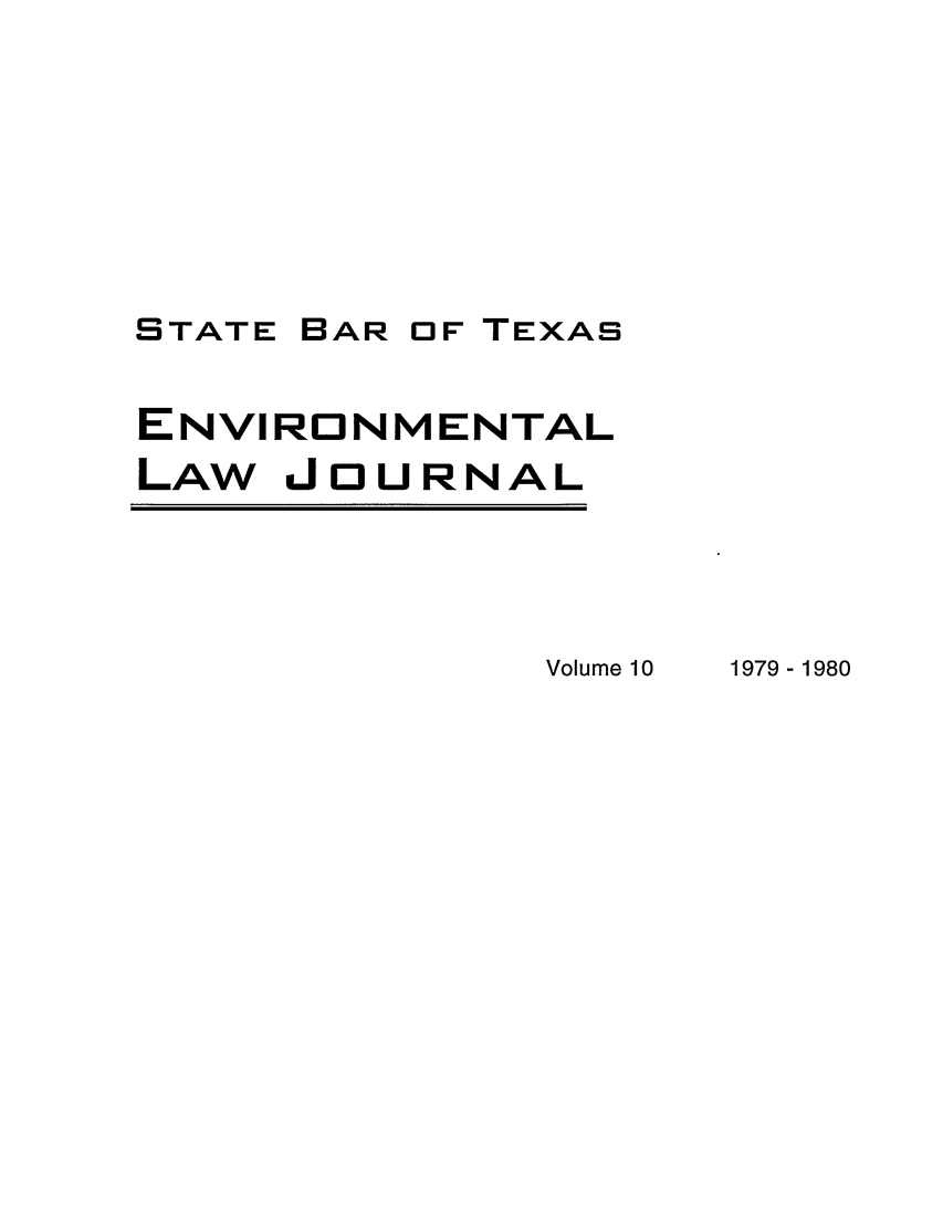 handle is hein.journals/txenvlw10 and id is 1 raw text is: STATE BAR OF TEXAS
ENVIRONMENTAL
LAW JOURNAL

Volume 10

1979-1980


