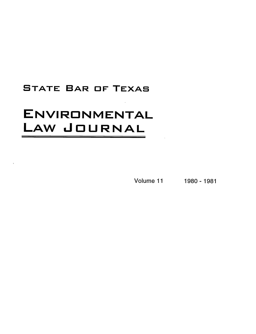 handle is hein.journals/txenvlw11 and id is 1 raw text is: STATE BAR OF TEXAS
ENVIRONMENTAL
LAW JOURNAL

Volume 11

1980-1981


