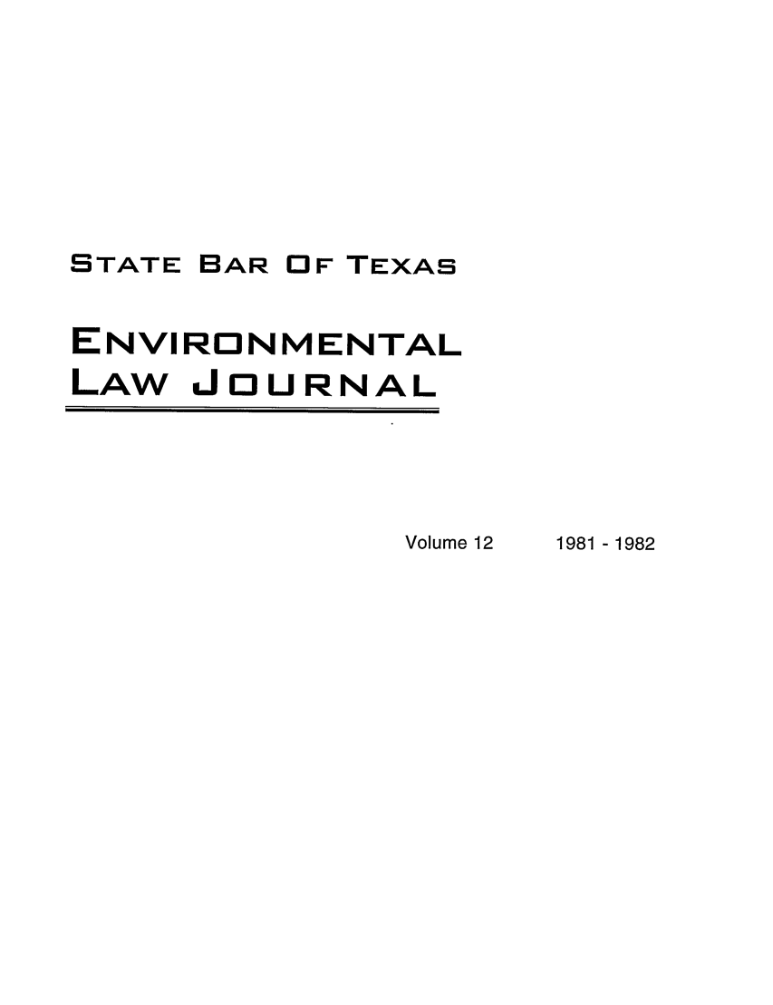 handle is hein.journals/txenvlw12 and id is 1 raw text is: STATE BAR OF TEXAS
ENVIRONMENTAL
LAW JOURNAL

Volume 12

1981 -1982


