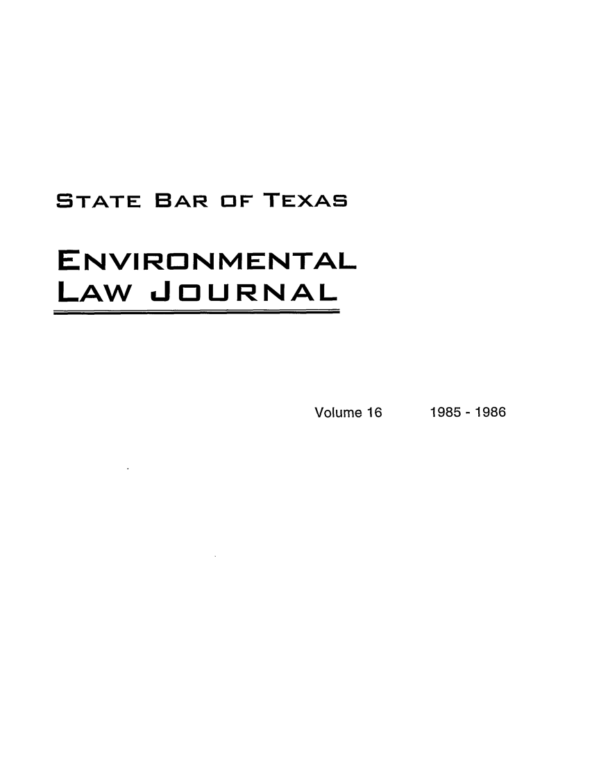 handle is hein.journals/txenvlw16 and id is 1 raw text is: STATE BAR OF TEXAS
ENVIRONMENTAL
LAW JOURNAL

Volume 16

1985-1986


