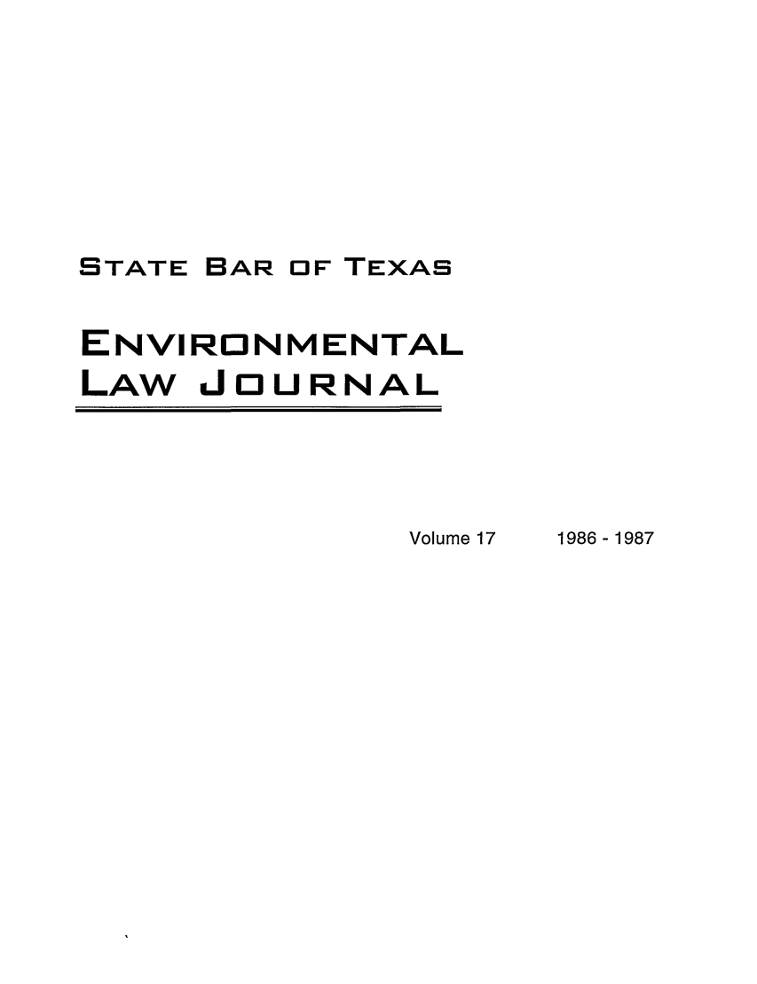 handle is hein.journals/txenvlw17 and id is 1 raw text is: STATE BAR OF TEXAS
ENVIRONMENTAL
LAW JOURNAL

Volume 17

1986-1987


