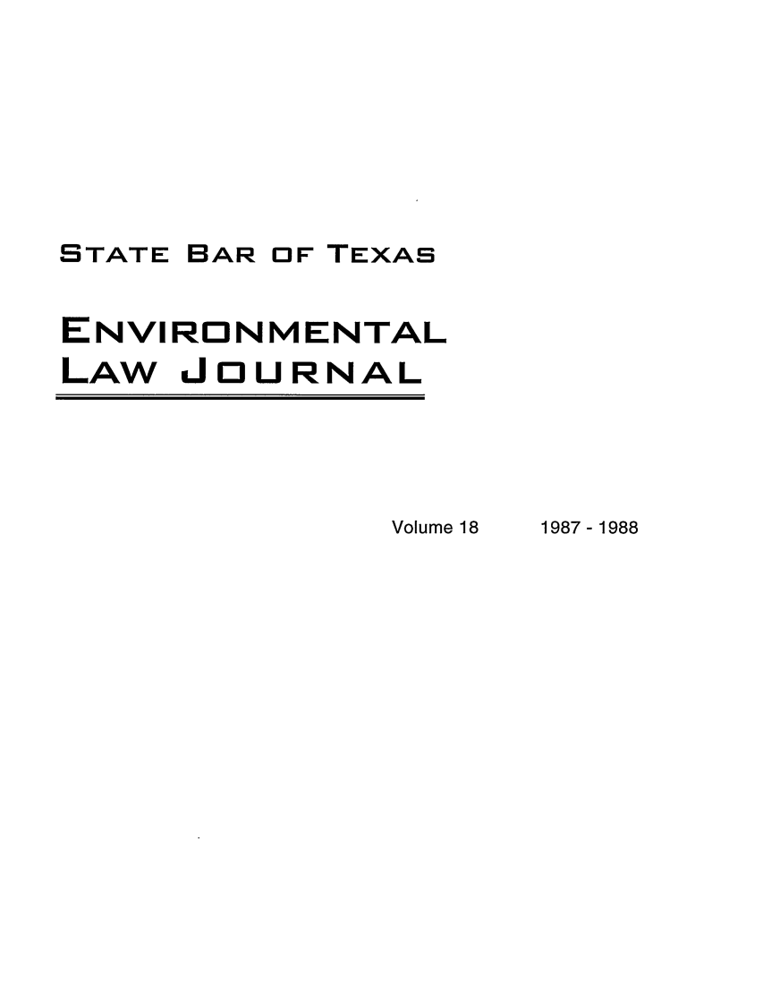 handle is hein.journals/txenvlw18 and id is 1 raw text is: STATE BAR OF TEXAS
ENVIRONMENTAL
LAW JOURNAL

Volume 18

1987-1988


