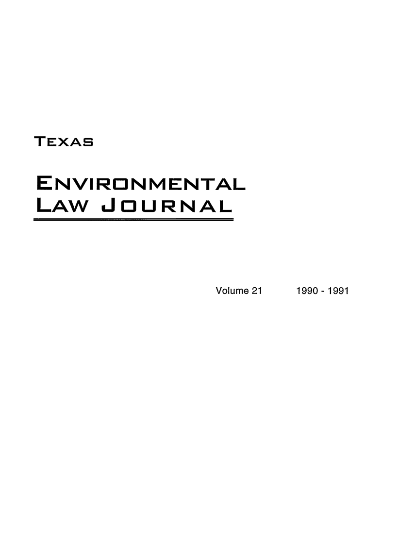 handle is hein.journals/txenvlw21 and id is 1 raw text is: TEXAS
ENVIRONMENTAL
LAW JOURNAL

Volume 21

1990-1991


