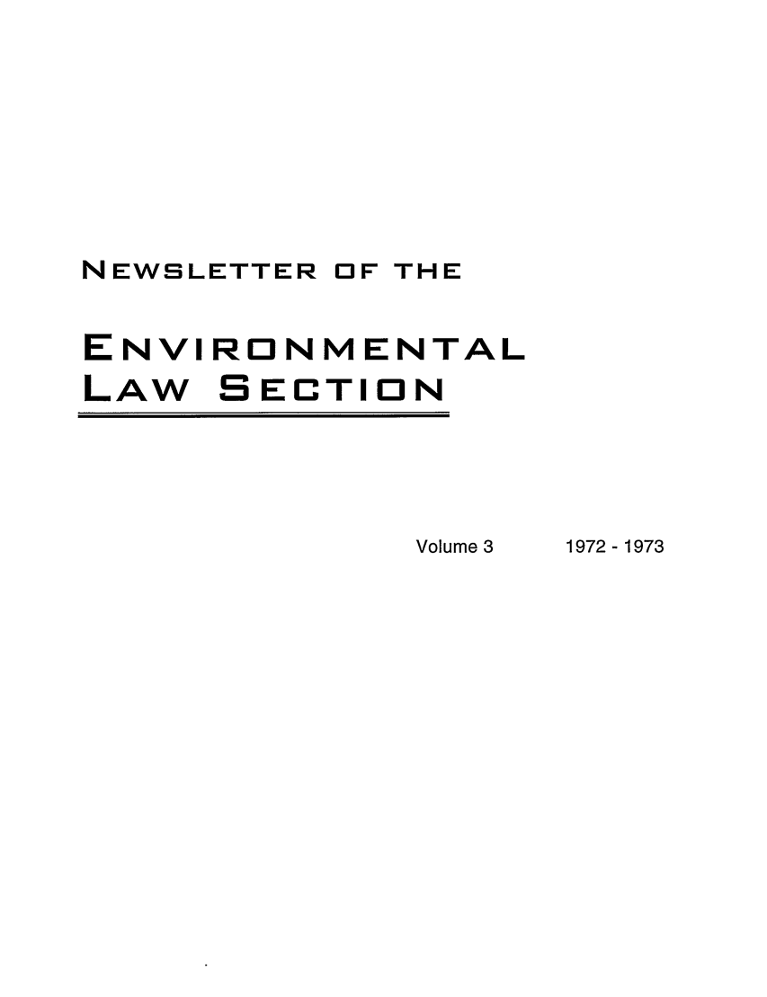 handle is hein.journals/txenvlw3 and id is 1 raw text is: NEWSLETTER OF THE
ENVIRONMENTAL
LAW SECTION

Volume 3

1972-1973


