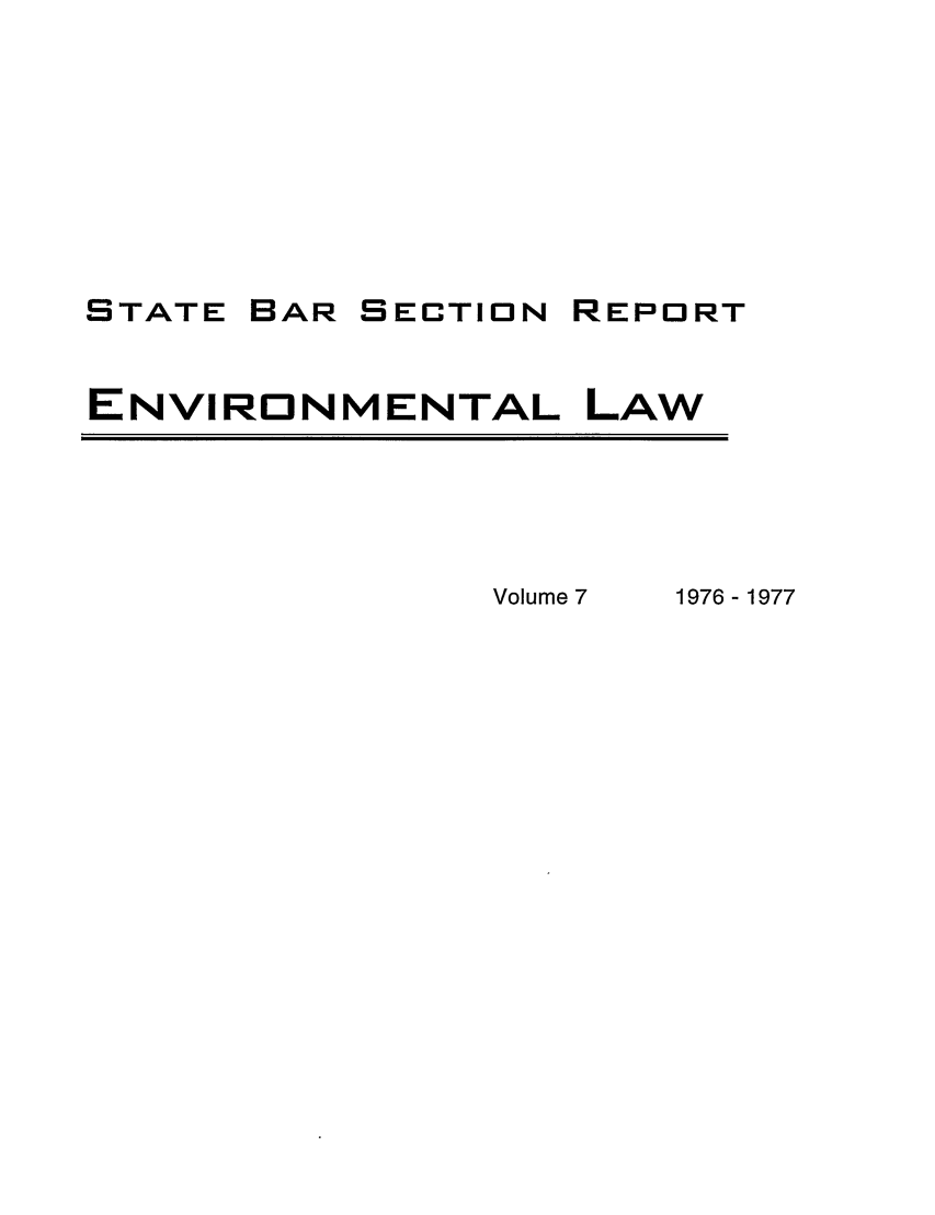 handle is hein.journals/txenvlw7 and id is 1 raw text is: STATE

BAR

SECTION

REPORT

ENVIRONMENTAL LAW

Volume 7

1976-1977


