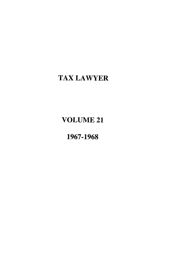 handle is hein.journals/txlr21 and id is 1 raw text is: TAX LAWYER
VOLUME 21
1967-1968


