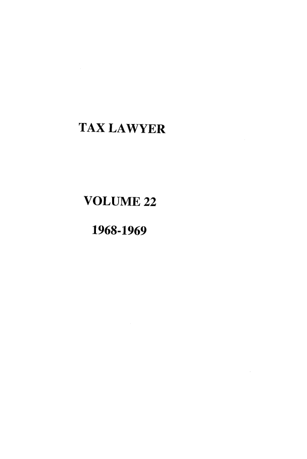 handle is hein.journals/txlr22 and id is 1 raw text is: TAX LAWYER
VOLUME 22
1968-1969


