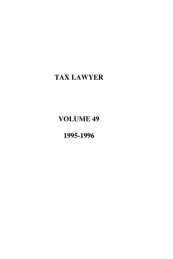 handle is hein.journals/txlr49 and id is 1 raw text is: TAX LAWYER
VOLUME 49
1995-1996



