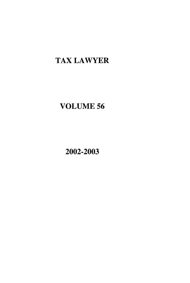 handle is hein.journals/txlr56 and id is 1 raw text is: TAX LAWYER
VOLUME 56
2002-2003


