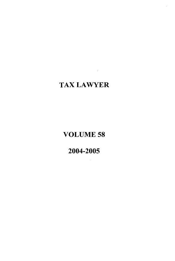 handle is hein.journals/txlr58 and id is 1 raw text is: TAX LAWYER
VOLUME 58
2004-2005


