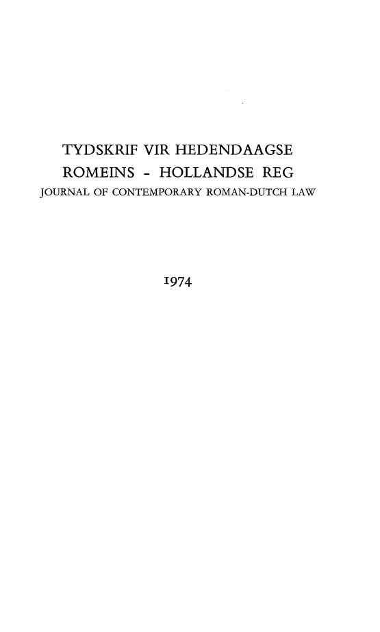 handle is hein.journals/tyromhldre37 and id is 1 raw text is: 








   TYDSKRIF VIR HEDENDAAGSE
   ROMEINS - HOLLANDSE REG
JOURNAL OF CONTEMPORARY ROMAN-DUTCH LAW





              1974


