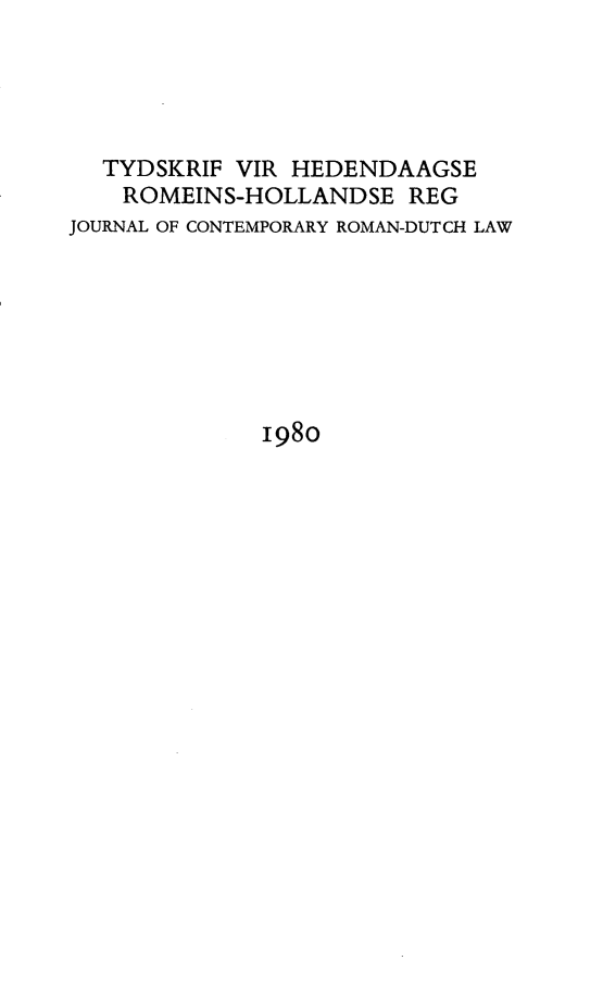 handle is hein.journals/tyromhldre43 and id is 1 raw text is: 





  TYDSKRIF VIR HEDENDAAGSE
    ROMEINS-HOLLANDSE REG
JOURNAL OF CONTEMPORARY ROMAN-DUTCH LAW







             198o


