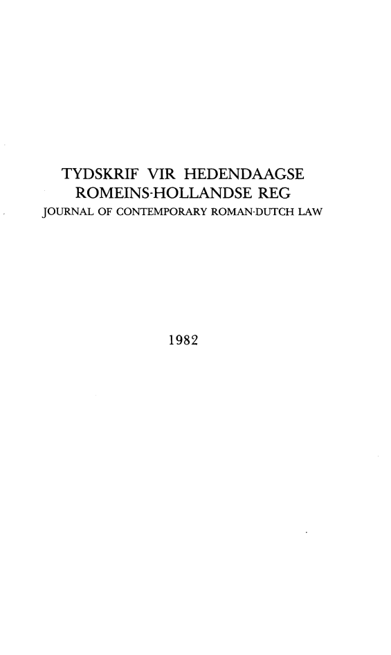 handle is hein.journals/tyromhldre45 and id is 1 raw text is: 









  TYDSKRIF VIR HEDENDAAGSE
    ROMEINS-HOLLANDSE REG
JOURNAL OF CONTEMPORARY ROMAN-DUTCH LAW







              1982


